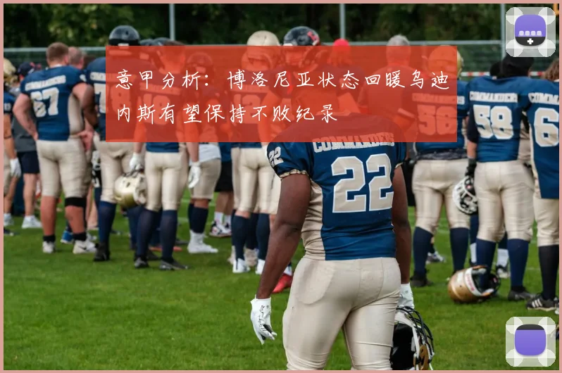 意甲分析：博洛尼亚状态回暖乌迪内斯有望保持不败纪录